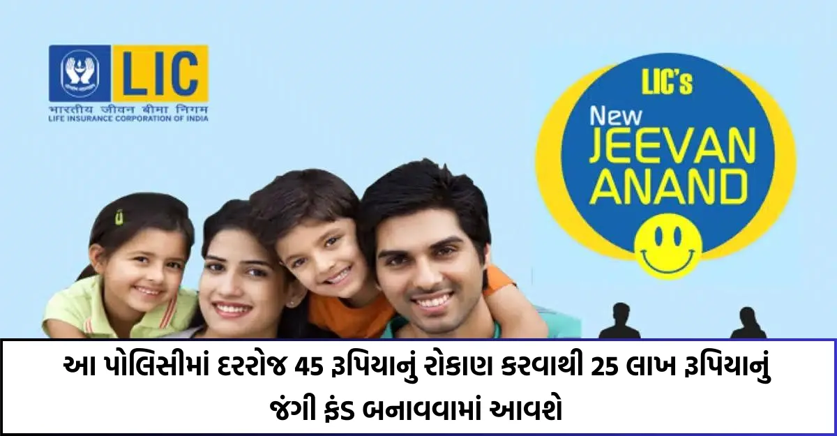 LIC Jeevan Anand Plan 2024: આ પોલિસીમાં દરરોજ 45 રૂપિયાનું રોકાણ કરવાથી 25 લાખ રૂપિયાનું જંગી ફંડ બનાવવામાં આવશે 1 LIC Jeevan Anand Plan 2024, LIC જીવન આનંદ પ્લાન